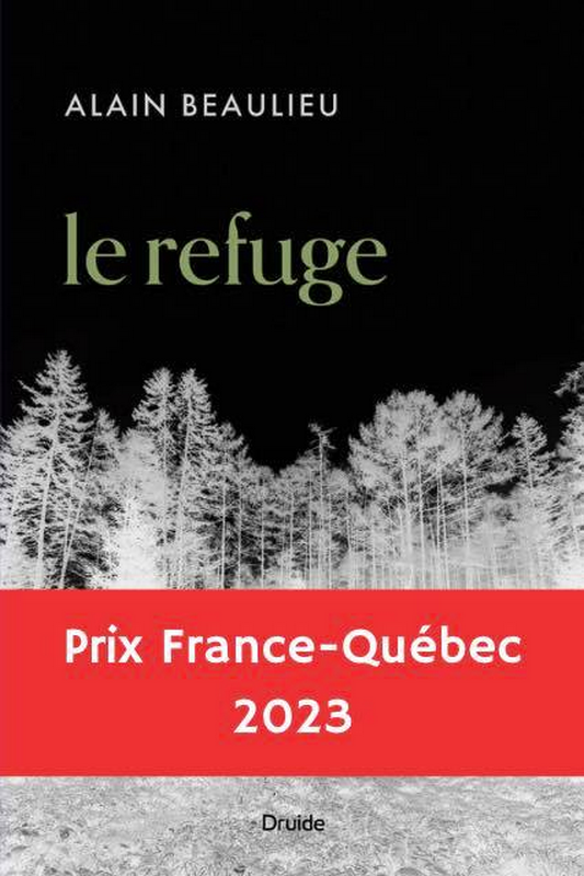 Prix littéraire France-Québec 2023 - Alain BEAULIEU pour son roman Le Refuge, aux Éditions Druide.